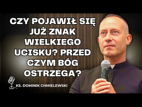 Dominik Chmielewski - Czy pojawił się już znak Wielkiego Ucisku? Przed czym Bóg ostrzega?