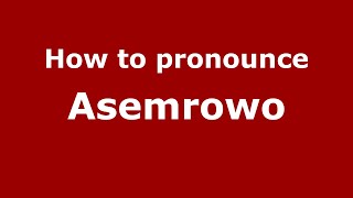 How to pronounce Asemrowo