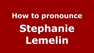 How to pronounce Stephanie Lemelin