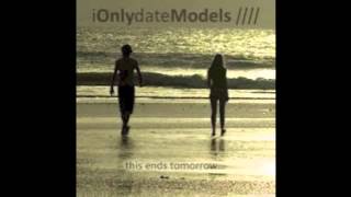 I Only Date Models - This Ends Tomorrow ////