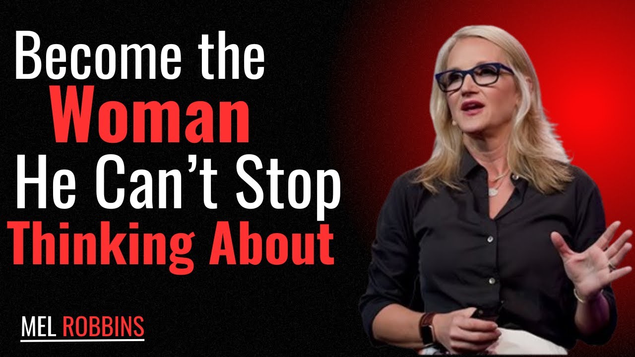 Become the Woman He Can’t Stop Thinking About || MOTIVATIONAL SPEECH BY MEL ROBBINS
