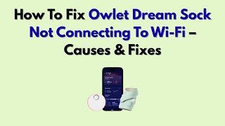 How To Fix Owlet Dream Sock Not Connecting To Wi-Fi – Causes & Fixes