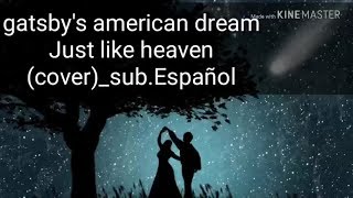 Gatsby&#39;s american dream- Just like heaven Sub.español