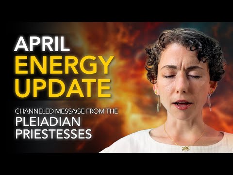 April Energy Update // Channeled Message from the Pleiadian Priestesses