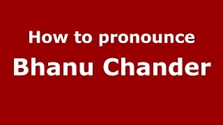 How to pronounce Bhanu Chander