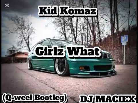Kid Komaz ( Girlz What ) DJ Q-weel Bootleg DJ MACIEX 😈👻