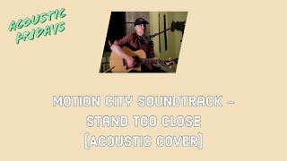 Motion City Soundtrack - Stand Too Close (Acoustic Cover)