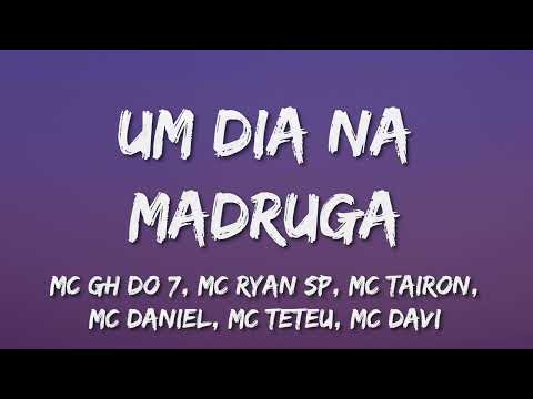 UM DIA NA MADRUGA (Letra) - MC GH DO 7, MC Ryan SP, MC Tairon, MC Daniel, MC Teteu e MC Davi
