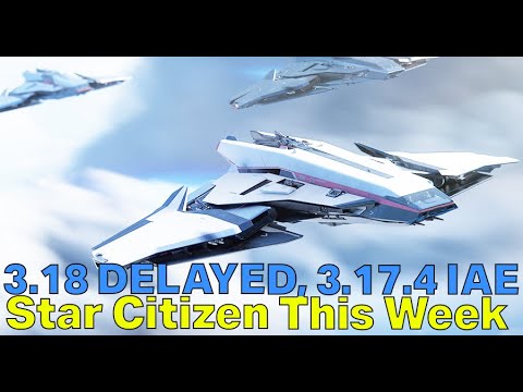 Alpha 3.18 DELAYED - 3.17.4 IAE Patch & Spirit Q&A | Star Citizen This Week