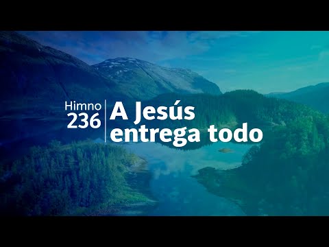 Himno Adventista 236 - A Jesus entrega todo