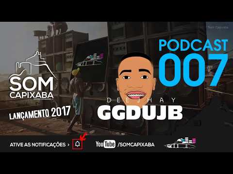 PODCAST 007 [DJ GG DU JB] SOM CAPIXABA 2017