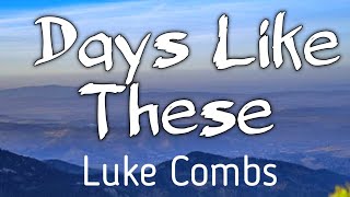 Days Like These - Luke Combs ( Lyrics)