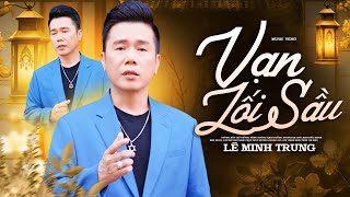 VẠN LỐI SẦU - LÊ MINH TRUNG | BÀI HÁT HOT NHẤT NĂM 2026 SIÊU TÂM TRẠNG 