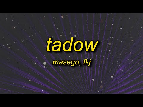 i saw her and she hit me like tadow | Masego, FKJ - Tadow (slowed) Lyrics