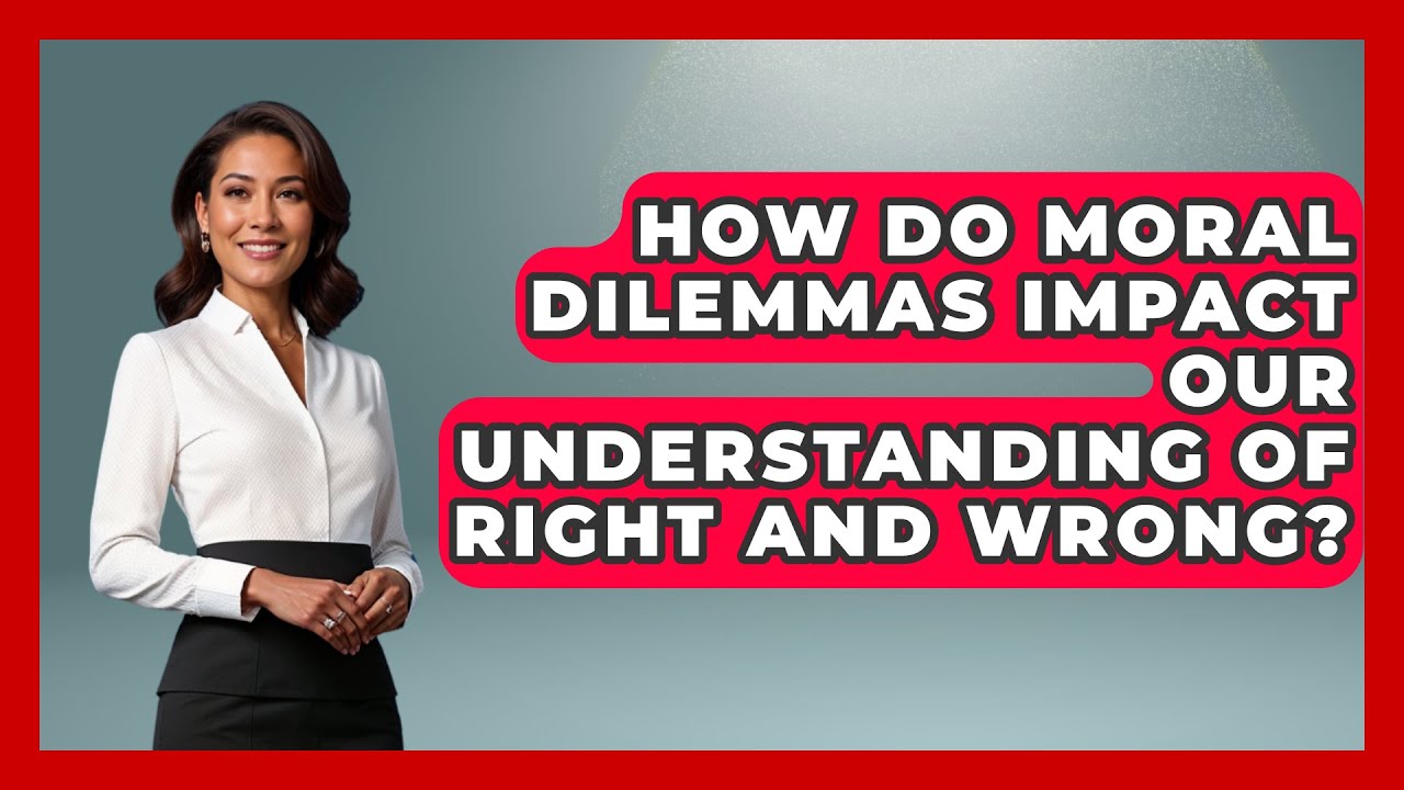 How Do Moral Dilemmas Impact Our Understanding of Right and Wrong? | The Ethical Compass