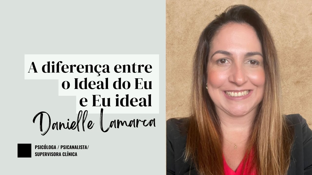 A diferença entre Ideal do Eu e Eu Ideal | DANIELLE LAMARCA