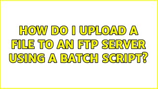 How do I upload a file to an FTP server using a batch script?