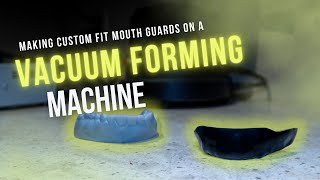 Making Custom Fit Mouth Guards on a Vacuum Forming Machine