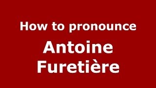 How to pronounce Antoine Furetière