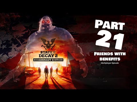 State of Decay 2: Juggernaut Edition - Part 21 Friends With Benifits [Independence Content]
