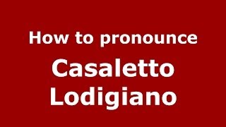 How to pronounce Casaletto Lodigiano
