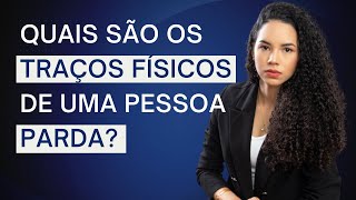 Quais são os traços físicos de uma pessoa parda?
