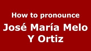 How to pronounce José María Melo Y Ortiz