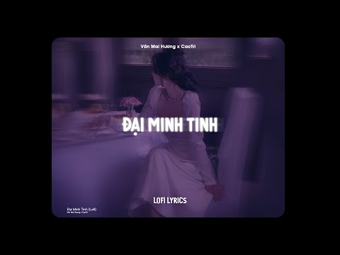♬ Đại Minh Tinh - Văn Mai Hương x CaoTri | Lofi Lyrics