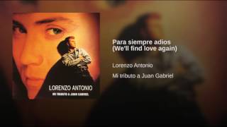 Lorenzo Antonio Para Siempre Adios We'll find love again