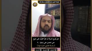 هل يُشرع للمرأة أن تقرأ القرآن على شيخ حتى تحصل على إجازة ..؟ image