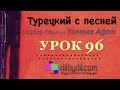 Турецкий с песней 96 Турецкий с песней 96