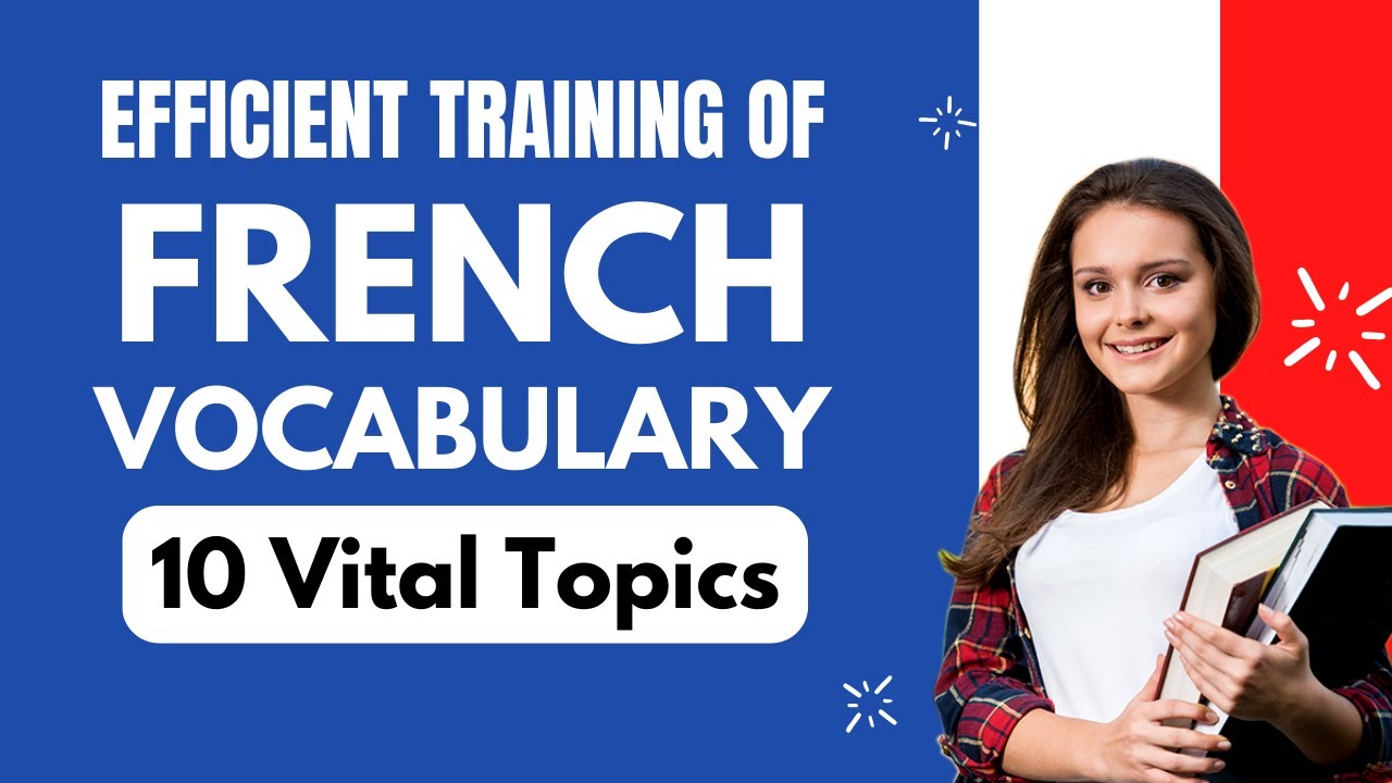 Master 300+ French Vocabulary & Expressions from 10 Vital Topics