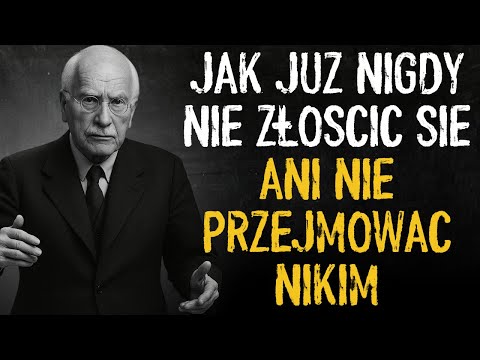 Jak już nigdy nie złościć się ani nie przejmować nikim | Carl Jung