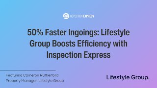 50% Faster Ingoings: Lifestyle Group Boosts Efficiency with Inspection Express