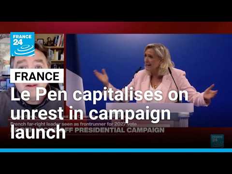 France: Le Pen seeks to leverage unrest in presidential campaign kick-off
