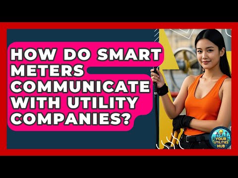 How Do Smart Meters Communicate With Utility Companies? - Your Utilities Hub