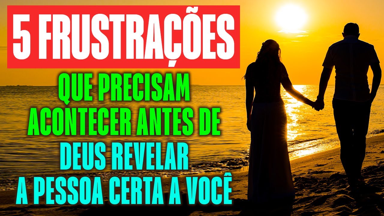Deus Usará Essas Frustrações Para Revelar Pessoa Certa A Você