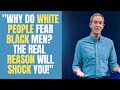Why Do White People Fear Black Men The REAL Reason Will SHOCK You