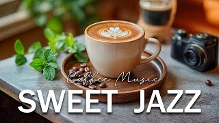 Sweet Jazz Music ☕ Soothing Bossa Nova Instrumental &  Elegant Coffee Jazz Music for Energy the day