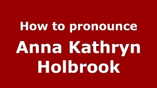 How to pronounce Anna Kathryn Holbrook