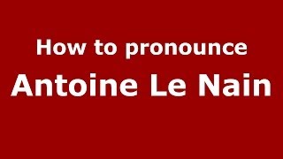 How to pronounce Antoine Le Nain