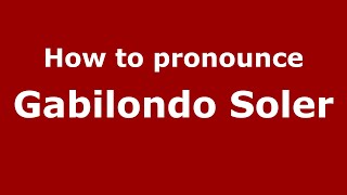 How to pronounce Gabilondo Soler