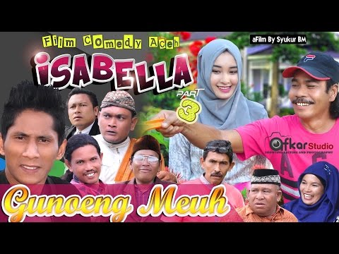 Film Comedy Aceh " ISABELLA " Part 3 ( Eps. Gunoeng Meuh ).