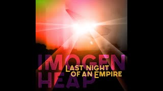 Songtext von Imogen Heap - Last Night Of An Empire Text Musik-video-Miniaturansicht