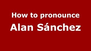 How to pronounce Alan Sánchez