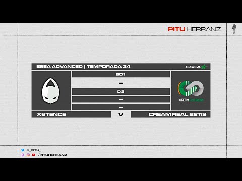 x6tence vs. Cream Real Betis | ESEA Advanced S34