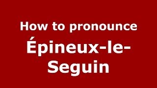 How to pronounce &eacute;pineux-Le-Seguin