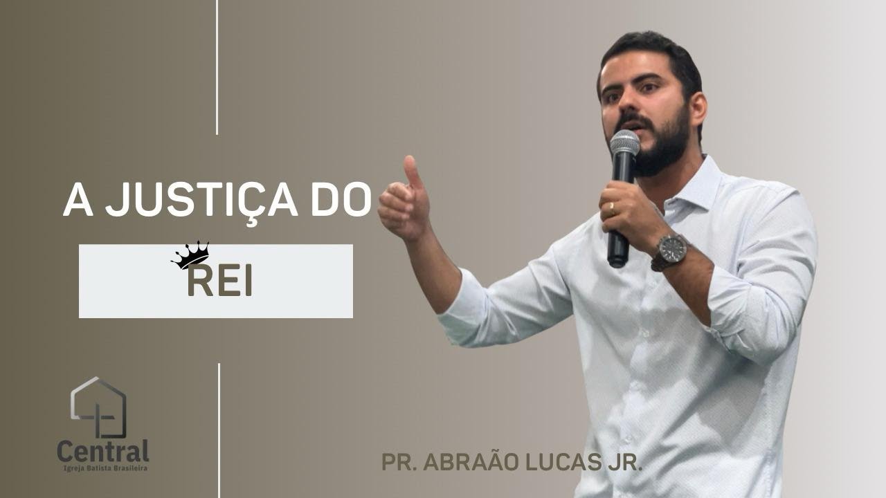 Pr Abraão Lucas Jr / A Justiça do Rei / Igreja Batista Brasileira Central