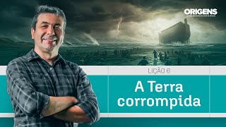 ORIGENS: A TERRA CORROMPIDA, o que GÊNESIS CONTA SOBRE O NOÉ E A CORRUPÇÃO DA TERRA? (ESTUDO 6)