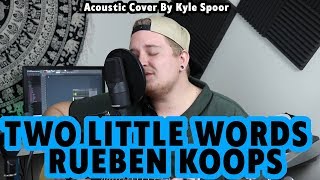 Two Little Words, Reuben Koops   Acoustic Cover By Kyle Spoor